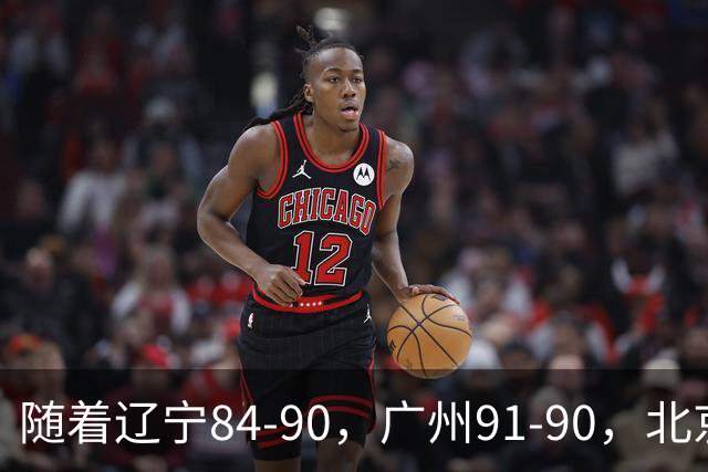 随着辽宁84-90，广州91-90，北京103-92山东，CBA积分榜：北京第1